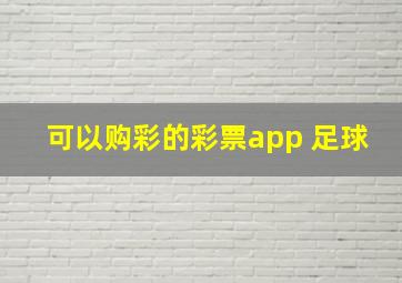 可以购彩的彩票app 足球